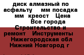 диск алмазный по асфальту 350мм посадка 25,4 мм  креост › Цена ­ 3 000 - Все города Строительство и ремонт » Инструменты   . Нижегородская обл.,Нижний Новгород г.